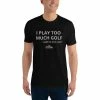 Golf T-Shirts I Play Too Much Golf T-Shirt 2 Golf T-Shirts I Play Too Much Golf T-Shirt -Golf Clubs Sales 2023 mens fitted t shirt black front 60d8ec41a86c4